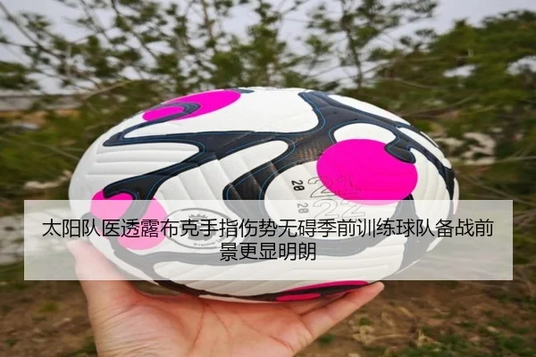 太阳队医透露布克手指伤势无碍季前训练球队备战前景更显明朗