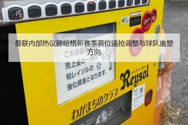 曼联内部热议滕哈格新赛季高位逼抢调整与球队重塑方向